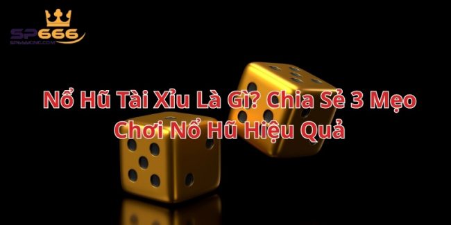 Nổ Hũ Tài Xỉu Là Gì